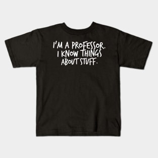 I'm A Professor I Know Things About Stuff Kids T-Shirt